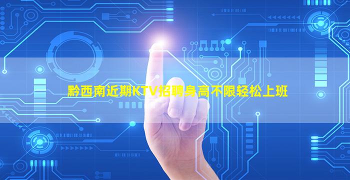 黔西南近期KTV招聘身高不限轻松上班